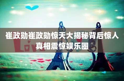 崔政勋崔政勋惊天大揭秘背后惊人真相震惊娱乐圈