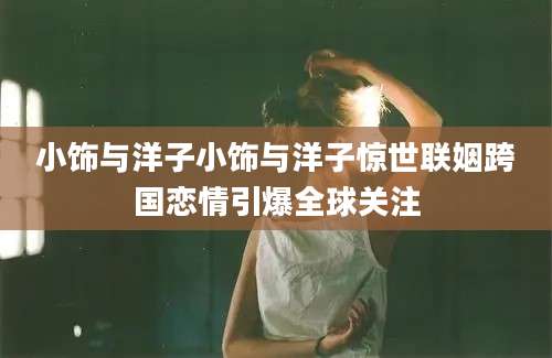 小饰与洋子小饰与洋子惊世联姻跨国恋情引爆全球关注
