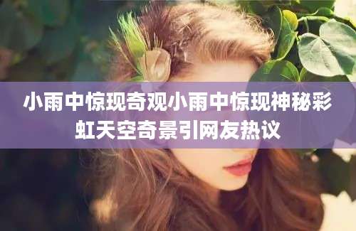 小雨中惊现奇观小雨中惊现神秘彩虹天空奇景引网友热议