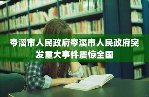 岑溪市人民政府岑溪市人民政府突发重大事件震惊全国