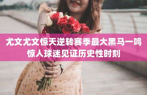 尤文尤文惊天逆转赛季最大黑马一鸣惊人球迷见证历史性时刻