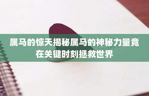 属马的惊天揭秘属马的神秘力量竟在关键时刻拯救世界