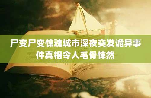 尸变尸变惊魂城市深夜突发诡异事件真相令人毛骨悚然