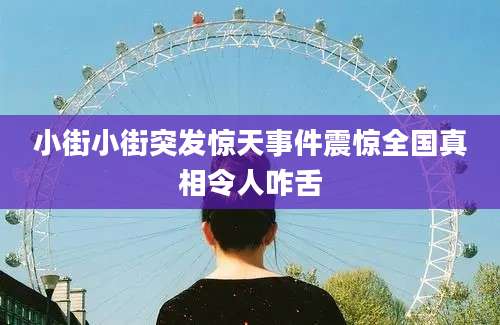 小街小街突发惊天事件震惊全国真相令人咋舌