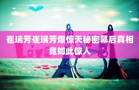 崔瑞芳崔瑞芳爆惊天秘密幕后真相竟如此惊人